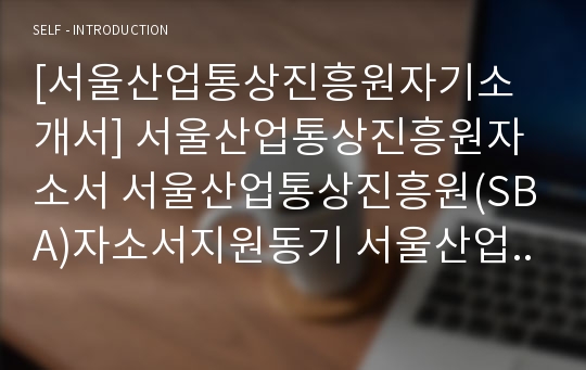 [서울산업통상진흥원자기소개서] 서울산업통상진흥원자소서 서울산업통상진흥원(SBA)자소서지원동기 서울산업통상진흥원지원동기자소서 서울산업통상진흥원자소서입사후포부 서울산업통상진흥원