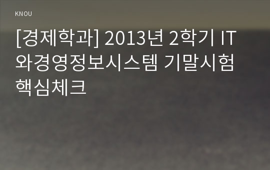 [경제학과] 2013년 2학기 IT와경영정보시스템 기말시험 핵심체크