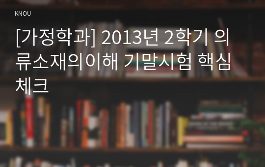 [가정학과] 2013년 2학기 의류소재의이해 기말시험 핵심체크