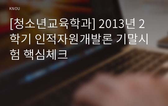 [청소년교육학과] 2013년 2학기 인적자원개발론 기말시험 핵심체크