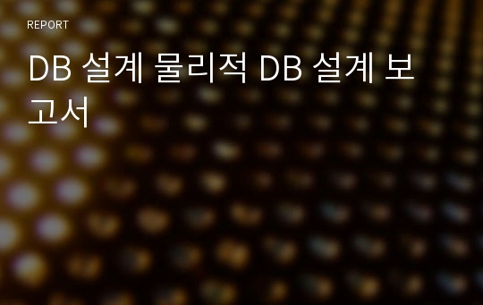 DB 설계 물리적 DB 설계 보고서