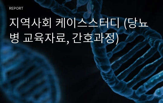 지역사회 케이스스터디 (당뇨병 교육자료, 간호과정)