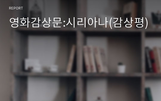 영화감상문:시리아나(감상평)