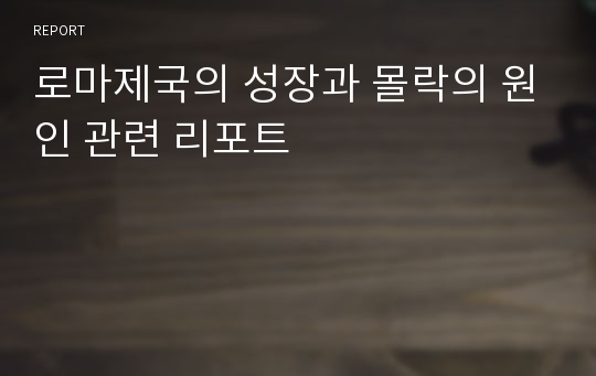 로마제국의 성장과 몰락의 원인 관련 리포트