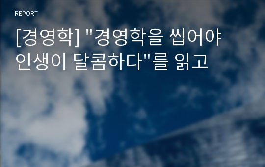 [경영학] &quot;경영학을 씹어야 인생이 달콤하다&quot;를 읽고