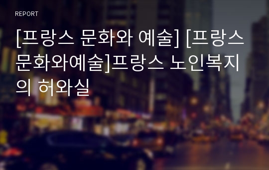 [프랑스 문화와 예술] [프랑스문화와예술]프랑스 노인복지의 허와실