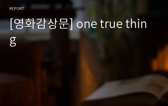 [영화감상문] one true thing