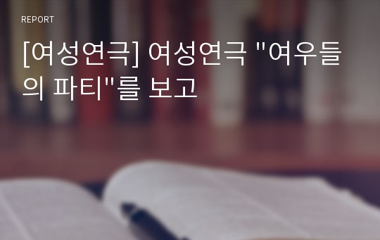 [여성연극] 여성연극 &quot;여우들의 파티&quot;를 보고