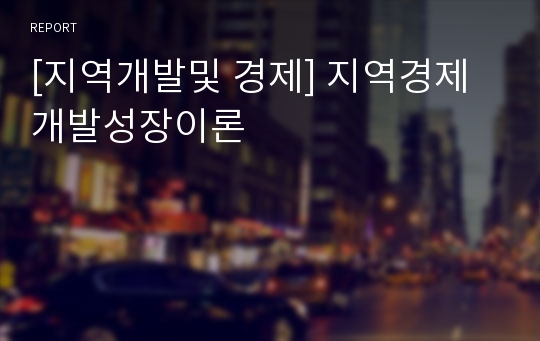 [지역개발및 경제] 지역경제개발성장이론