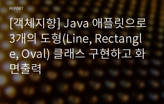 [객체지향] Java 애플릿으로 3개의 도형(Line, Rectangle, Oval) 클래스 구현하고 화면출력