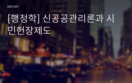 [행정학] 신공공관리론과 시민헌장제도