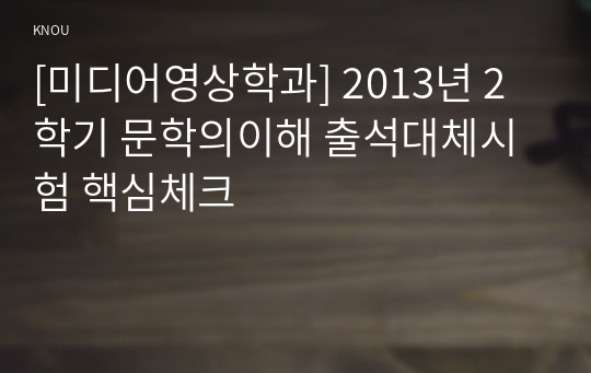 [미디어영상학과] 2013년 2학기 문학의이해 출석대체시험 핵심체크