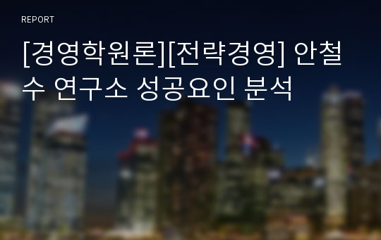 [경영학원론][전략경영] 안철수 연구소 성공요인 분석