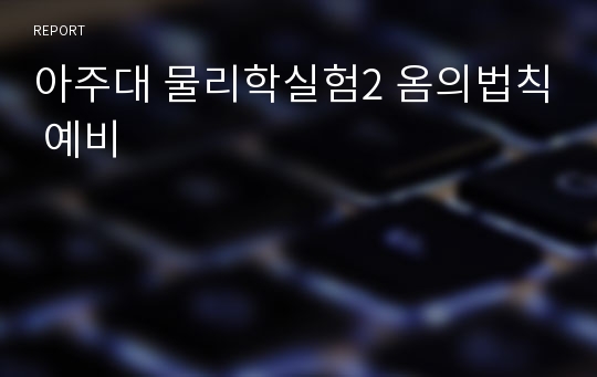 아주대 물리학실험2 옴의법칙 예비