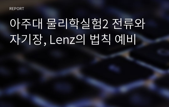 아주대 물리학실험2 전류와 자기장, Lenz의 법칙 예비