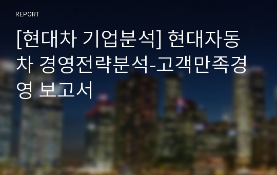 [현대차 기업분석] 현대자동차 경영전략분석-고객만족경영 보고서