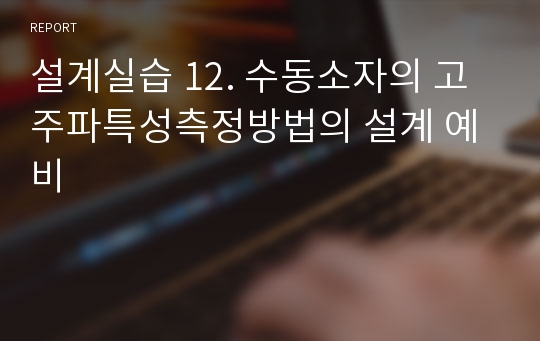 설계실습 12. 수동소자의 고주파특성측정방법의 설계 예비