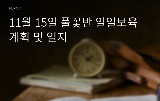 11월 15일 풀꽃반 일일보육계획 및 일지