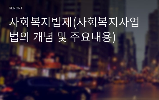 사회복지법제(사회복지사업법의 개념 및 주요내용)