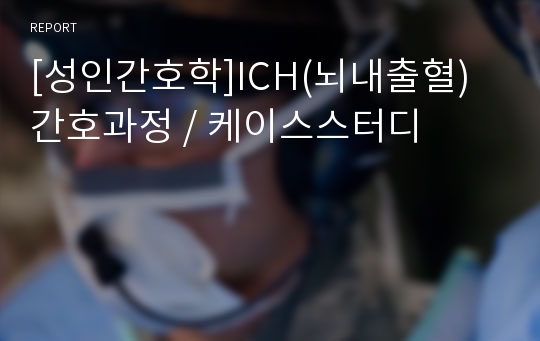 [성인간호학]ICH(뇌내출혈) 간호과정 / 케이스스터디