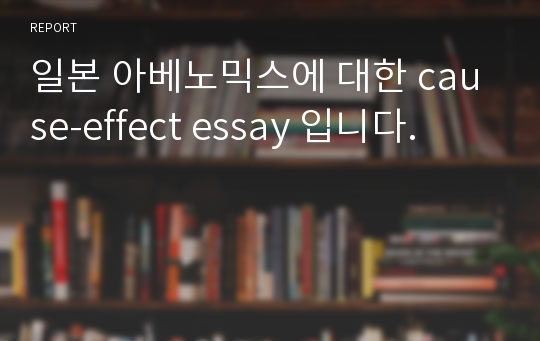 일본 아베노믹스에 대한 cause-effect essay 입니다.