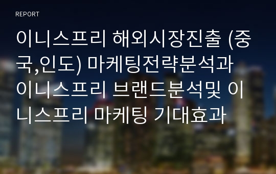 이니스프리 해외시장진출 (중국,인도) 마케팅전략분석과 이니스프리 브랜드분석및 이니스프리 마케팅 기대효과