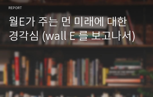 월E가 주는 먼 미래에 대한 경각심 (wall E 를 보고나서)