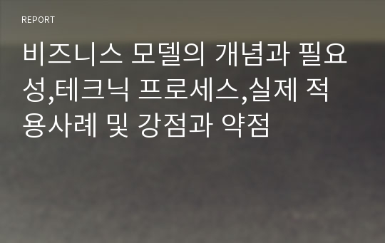 비즈니스 모델의 개념과 필요성,테크닉 프로세스,실제 적용사례 및 강점과 약점