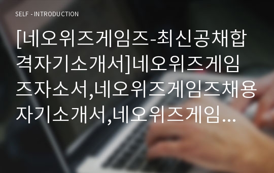 [네오위즈게임즈-최신공채합격자기소개서]네오위즈게임즈자소서,네오위즈게임즈채용자기소개서,네오위즈게임즈채용자소서,네오위즈게임즈면접기출문제