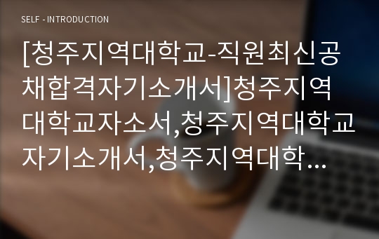 [청주지역대학교-직원최신공채합격자기소개서]청주지역대학교자소서,청주지역대학교자기소개서,청주지역대학교교직원자소서,청주지역대자기소개서,청주지역대