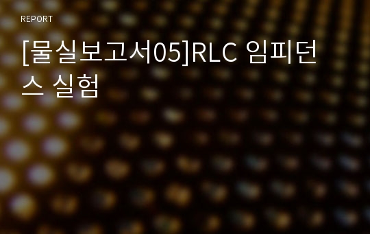 [물실보고서05]RLC 임피던스 실험