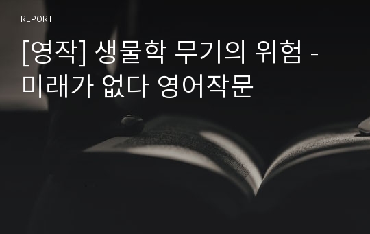 [영작] 생물학 무기의 위험 - 미래가 없다 영어작문