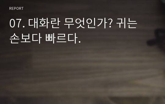 07. 대화란 무엇인가? 귀는 손보다 빠르다.