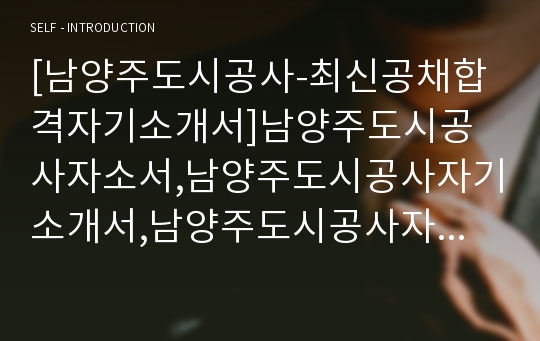 [남양주도시공사-최신공채합격자기소개서]남양주도시공사자소서,남양주도시공사자기소개서,남양주도시공사자소서,남양주도시공사자기소개서,도시공사자소서,남양주도시공사