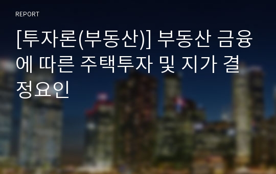 [투자론(부동산)] 부동산 금융에 따른 주택투자 및 지가 결정요인