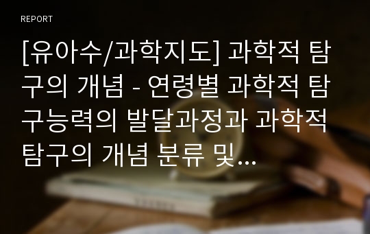 [유아수/과학지도] 과학적 탐구의 개념 - 연령별 과학적 탐구능력의 발달과정과 과학적 탐구의 개념 분류 및 표준 보육과정에 따른 과학적 탐구내용