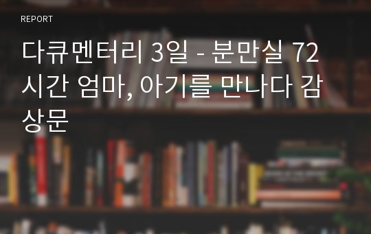 다큐멘터리 3일 - 분만실 72시간 엄마, 아기를 만나다 감상문