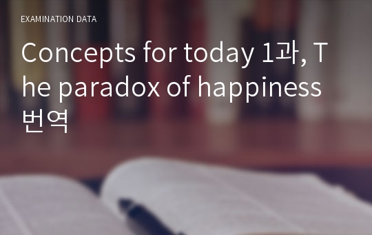 Concepts for today 1과, The paradox of happiness 번역