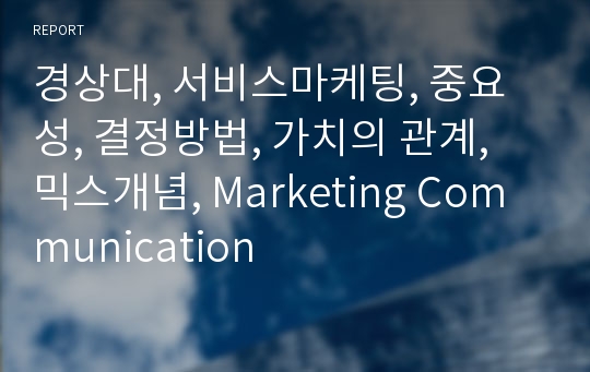 경상대, 서비스마케팅, 중요성, 결정방법, 가치의 관계, 믹스개념, Marketing Communication