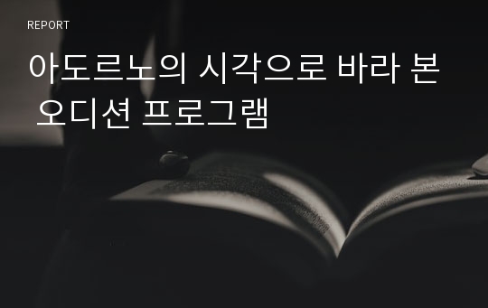 아도르노의 시각으로 바라 본 오디션 프로그램