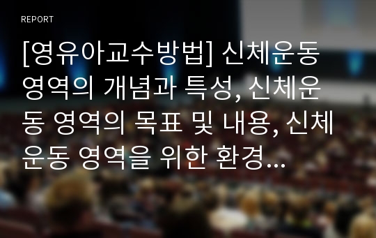 [영유아교수방법] 신체운동 영역의 개념과 특성, 신체운동 영역의 목표 및 내용, 신체운동 영역을 위한 환경 구성