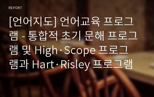 [언어지도] 언어교육 프로그램 - 통합적 초기 문해 프로그램 및 High·Scope 프로그램과 Hart·Risley 프로그램