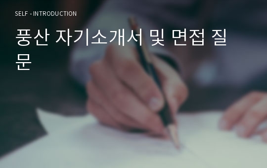 풍산 자기소개서 및 면접 질문