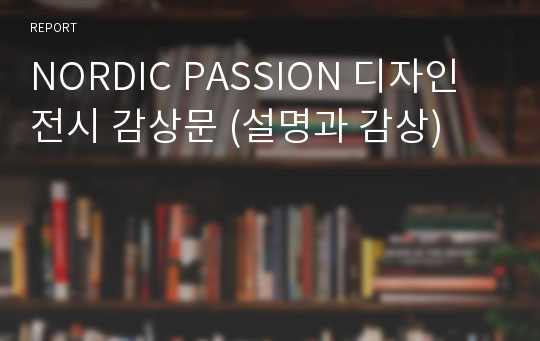 NORDIC PASSION 디자인 전시 감상문 (설명과 감상)