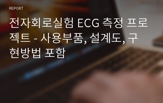 전자회로실험 ECG 측정 프로젝트 - 사용부품, 설계도, 구현방법 포함