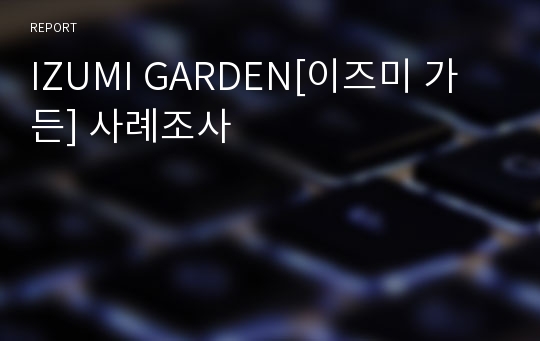 IZUMI GARDEN[이즈미 가든] 사례조사