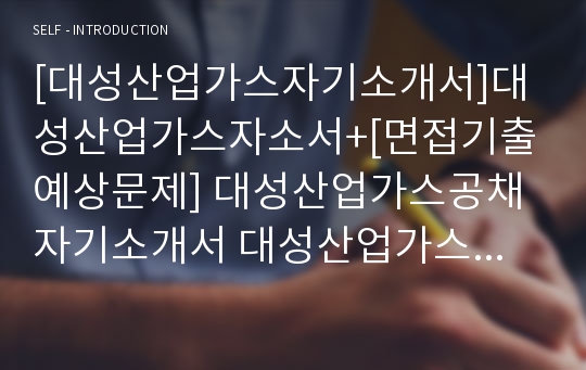 [대성산업가스자기소개서]대성산업가스자소서+[면접기출예상문제] 대성산업가스공채자기소개서 대성산업가스채용자소서 대성산업가스합격자기소개서