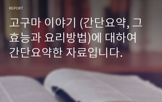 고구마 이야기 (간단요약, 그 효능과 요리방법)에 대하여 간단요약한 자료입니다.