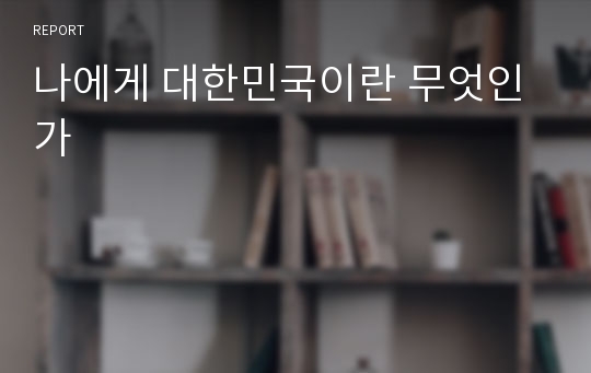 나에게 대한민국이란 무엇인가