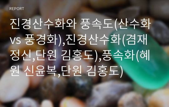 진경산수화와 풍속도(산수화 vs 풍경화),진경산수화(겸재정신,단원 김홍도),풍속화(혜원 신윤복,단원 김홍도)